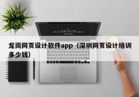 龙岗网页设计软件app（深圳网页设计培训多少钱）