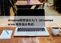 dreamw网页设计入门（dreamwearver网页设计考试）