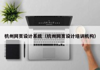杭州网页设计系统（杭州网页设计培训机构）